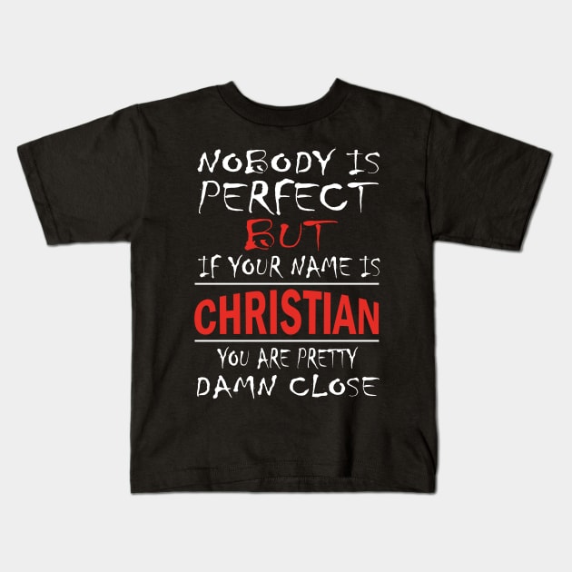 Nobody Is Perfect But If Your Name Is CHRISTIAN You Are Pretty Damn Close Kids T-Shirt by premium_designs